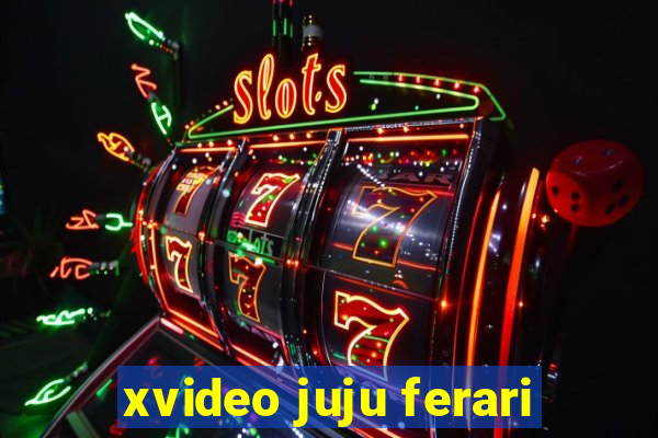 xvideo juju ferari